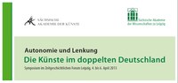 Autonomie und Lenkung. Die Künste im doppelten Deutschland – Symposium vom 4. bis zum 6. April 2013
