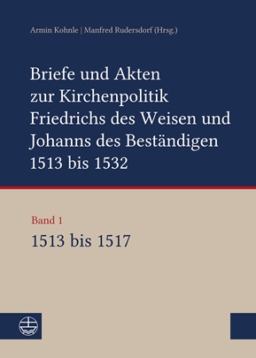 Book cover of Volume 1. Link to the publisher's website Evangelische Medienanstalt - link to https://www.eva-leipzig.de/de/briefe-und-akten-zur-kirchenpolitik-friedrichs-des-weisen-und-johanns-hardcover-3